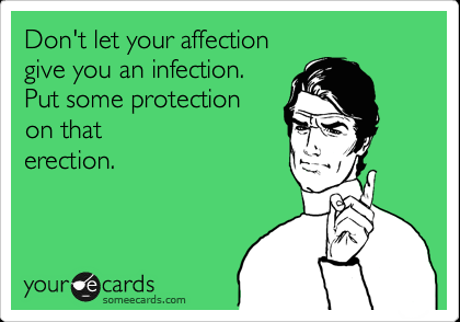 funny-somewhat-topical-ecard-don-t-let-your-affection-give-you-an-infection-put-some-protection-on-that-erection-aff14923-sz420x294-animate